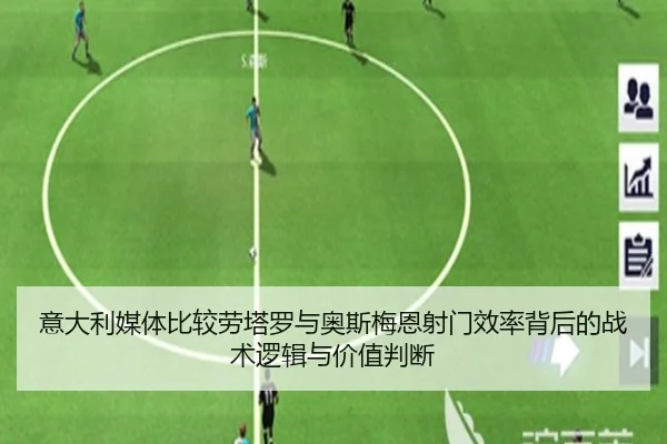 意大利媒体比较劳塔罗与奥斯梅恩射门效率背后的战术逻辑与价值判断