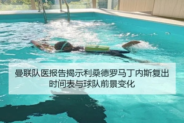 曼联队医报告揭示利桑德罗马丁内斯复出时间表与球队前景变化