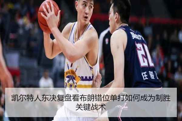 凯尔特人东决复盘看布朗错位单打如何成为制胜关键战术